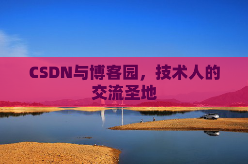CSDN与博客园，技术人的交流圣地