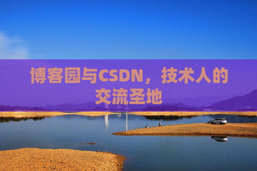 博客园与CSDN，技术人的交流圣地